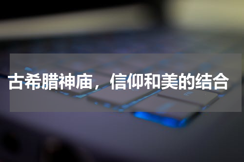  古希腊神庙，信仰和美的结合