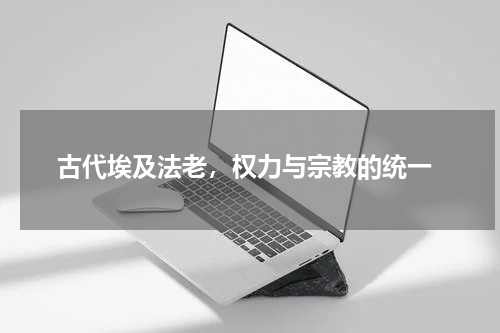  古代埃及法老，权力与宗教的统一