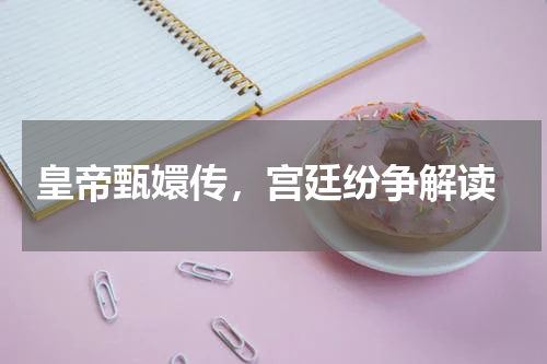  皇帝甄嬛传，宫廷纷争解读