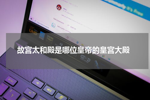  故宫太和殿是哪位皇帝的皇宫大殿