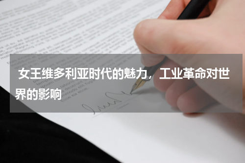  女王维多利亚时代的魅力，工业革命对世界的影响