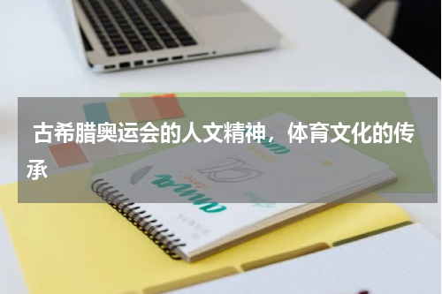  古希腊奥运会的人文精神，体育文化的传承