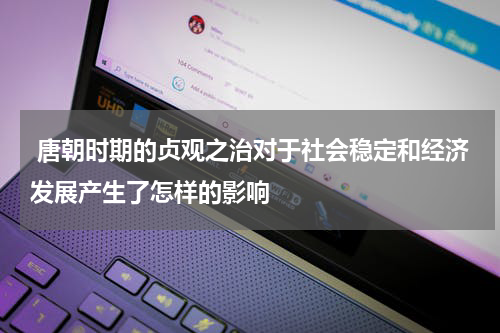  唐朝时期的贞观之治对于社会稳定和经济发展产生了怎样的影响