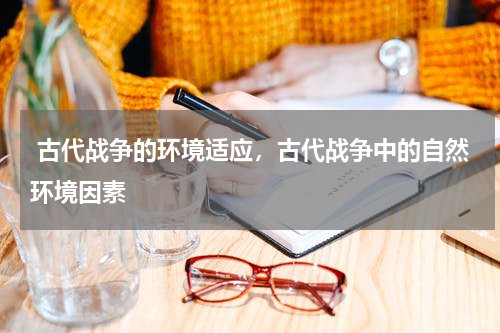  古代战争的环境适应，古代战争中的自然环境因素