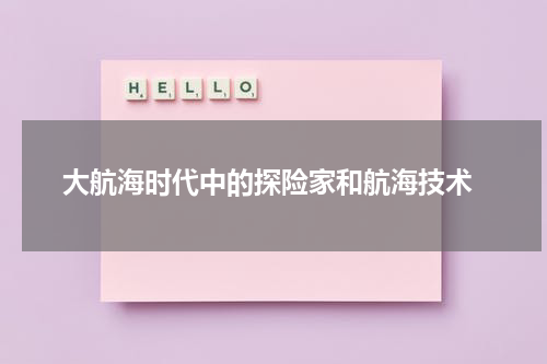  大航海时代中的探险家和航海技术