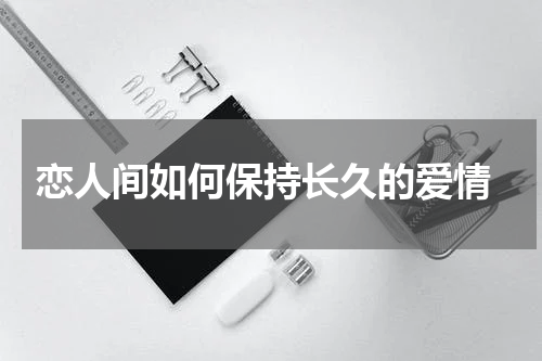  恋人间如何保持长久的爱情
