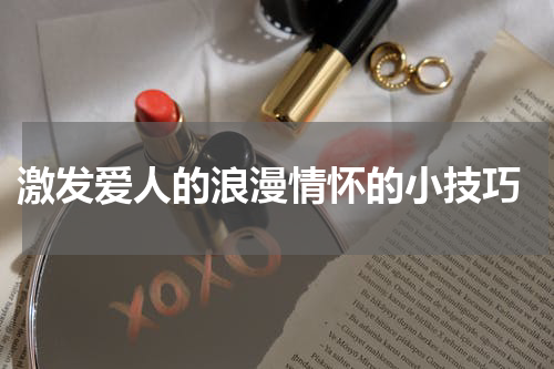  激发爱人的浪漫情怀的小技巧