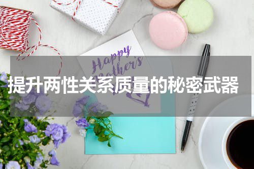  提升两性关系质量的秘密武器