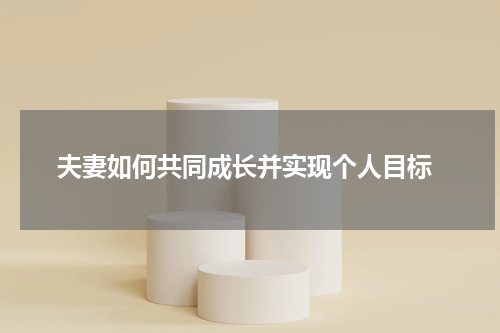  夫妻如何共同成长并实现个人目标