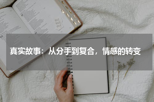  真实故事：从分手到复合，情感的转变