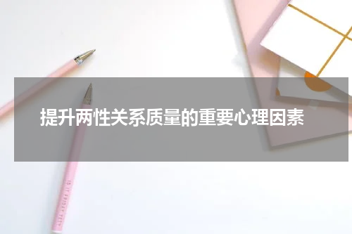  提升两性关系质量的重要心理因素