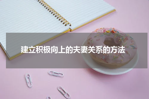  建立积极向上的夫妻关系的方法