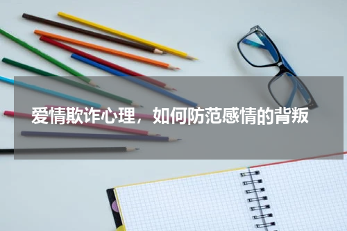  爱情欺诈心理，如何防范感情的背叛