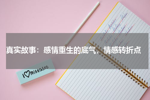  真实故事：感情重生的底气，情感转折点