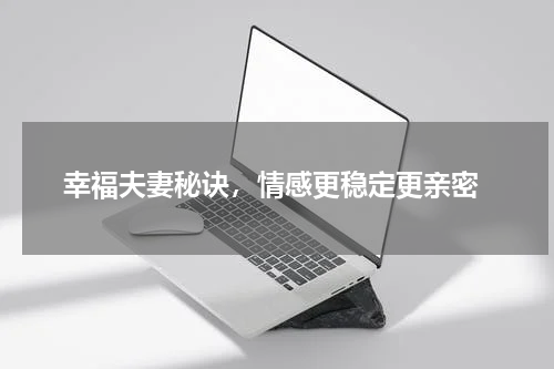  幸福夫妻秘诀，情感更稳定更亲密