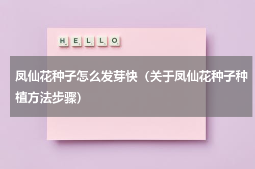 凤仙花种子怎么发芽快（关于凤仙花种子种植方法步骤）
