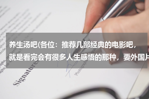 养生汤吧(各位：推荐几部经典的电影吧，就是看完会有很多人生感悟的那种，要外国片，比如楚门的世界，海上钢琴师之)