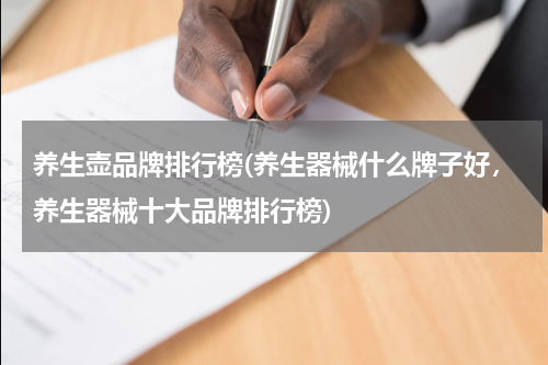 养生壶品牌排行榜(养生器械什么牌子好，养生器械十大品牌排行榜)