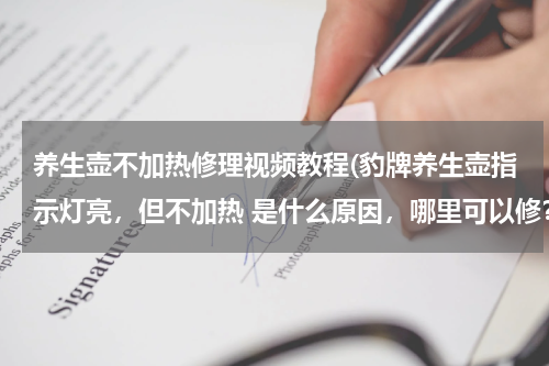 养生壶不加热修理视频教程(豹牌养生壶指示灯亮，但不加热 是什么原因，哪里可以修？)