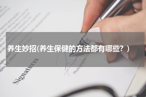 养生妙招(养生保健的方法都有哪些？)