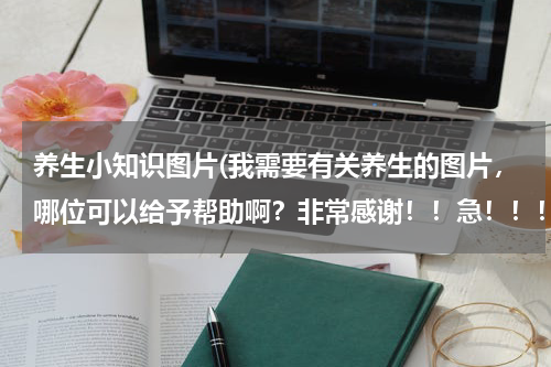 养生小知识图片(我需要有关养生的图片，哪位可以给予帮助啊？非常感谢！！急！！！)
