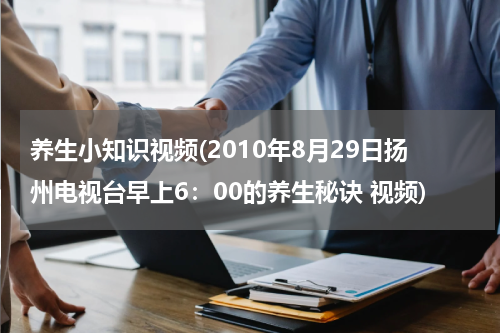 养生小知识视频(2010年8月29日扬州电视台早上6：00的养生秘诀 视频)