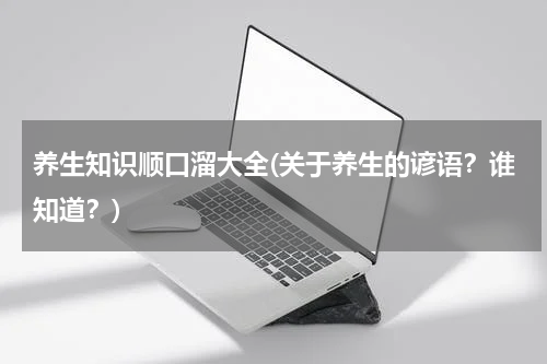 养生知识顺口溜大全(关于养生的谚语？谁知道？)