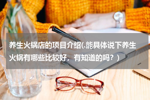 养生火锅店的项目介绍(.能具体说下养生火锅有哪些比较好，有知道的吗？)