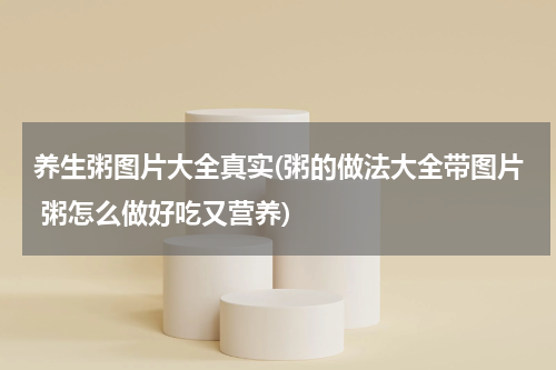 养生粥图片大全真实(粥的做法大全带图片 粥怎么做好吃又营养)
