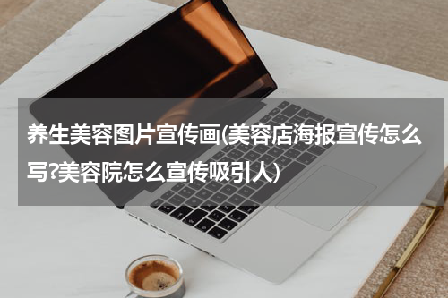 养生美容图片宣传画(美容店海报宣传怎么写?美容院怎么宣传吸引人)