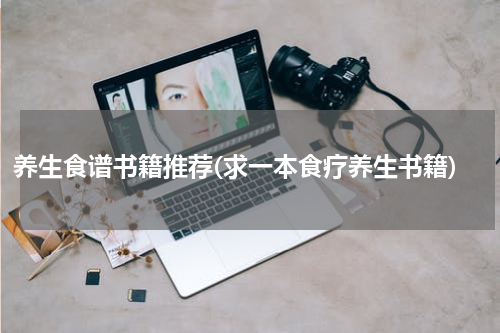 养生食谱书籍推荐(求一本食疗养生书籍)