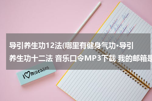 导引养生功12法(哪里有健身气功·导引养生功十二法 音乐口令MP3下载 我的邮箱是470581856@qq．com　谢谢～)