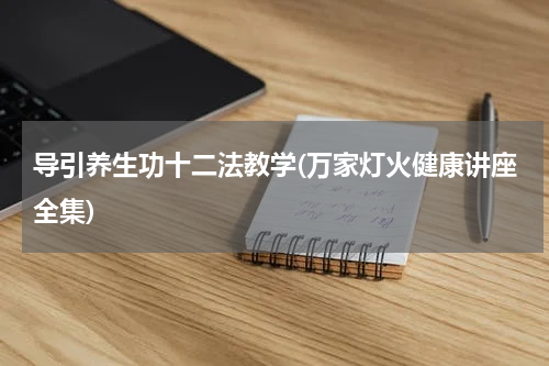 导引养生功十二法教学(万家灯火健康讲座全集)