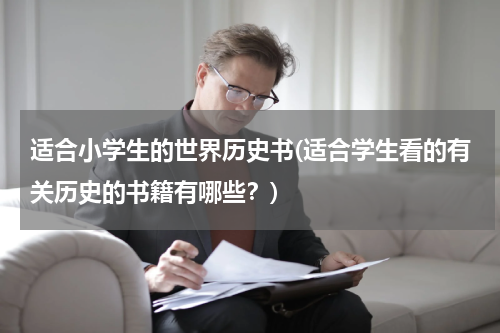 适合小学生的世界历史书(适合学生看的有关历史的书籍有哪些？)