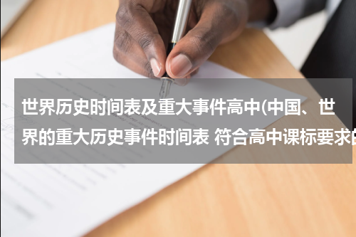 世界历史时间表及重大事件高中(中国、世界的重大历史事件时间表 符合高中课标要求的)