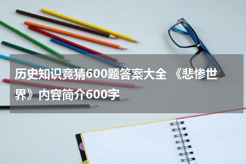 历史知识竞猜600题答案大全 《悲惨世界》内容简介600字