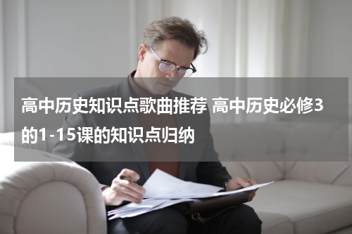 高中历史知识点歌曲推荐 高中历史必修3的1-15课的知识点归纳