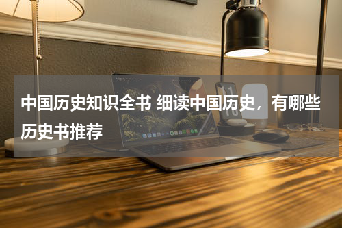 中国历史知识全书 细读中国历史，有哪些历史书推荐