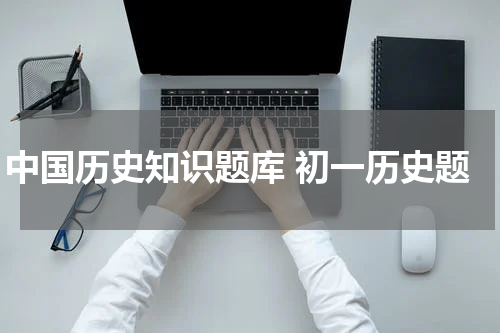 中国历史知识题库 初一历史题