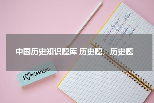 中国历史知识题库 历史题，历史题
