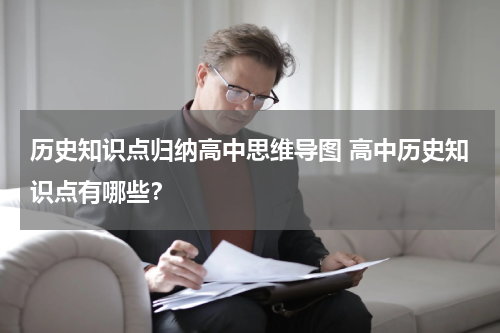 历史知识点归纳高中思维导图 高中历史知识点有哪些？