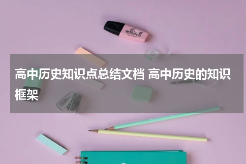 高中历史知识点总结文档 高中历史的知识框架