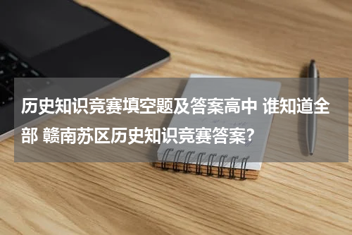 历史知识竞赛填空题及答案高中 谁知道全部 赣南苏区历史知识竞赛答案？