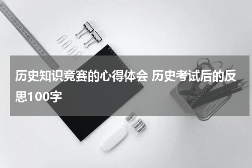 历史知识竞赛的心得体会 历史考试后的反思100字
