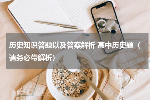 历史知识答题以及答案解析 高中历史题（请务必带解析）