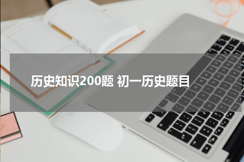 历史知识200题 初一历史题目