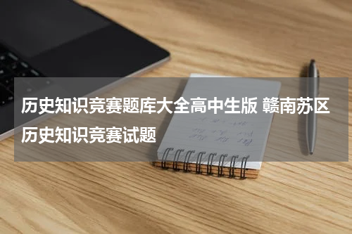 历史知识竞赛题库大全高中生版 赣南苏区历史知识竞赛试题