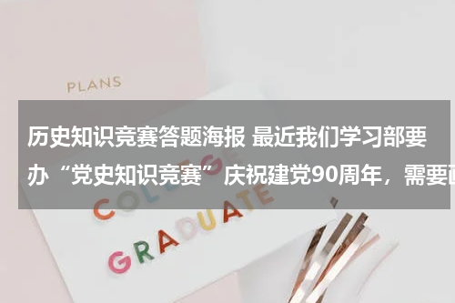 历史知识竞赛答题海报 最近我们学习部要办“党史知识竞赛”庆祝建党90周年，需要画宣传板，麻烦各位给找个图片画宣传板。宁缺毋