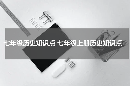 七年级历史知识点 七年级上册历史知识点