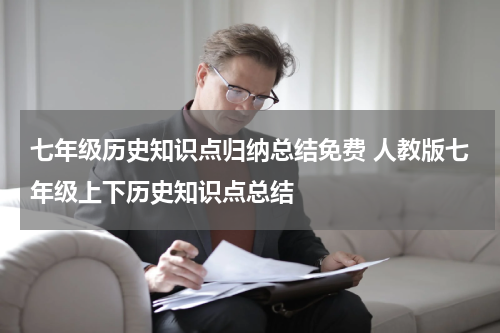 七年级历史知识点归纳总结免费 人教版七年级上下历史知识点总结